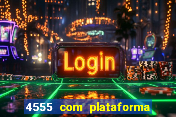 4555 com plataforma de jogos